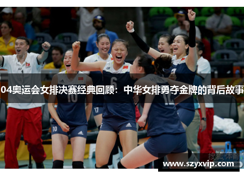 04奥运会女排决赛经典回顾：中华女排勇夺金牌的背后故事