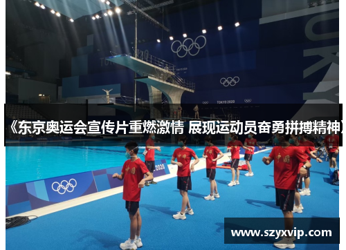 《东京奥运会宣传片重燃激情 展现运动员奋勇拼搏精神》